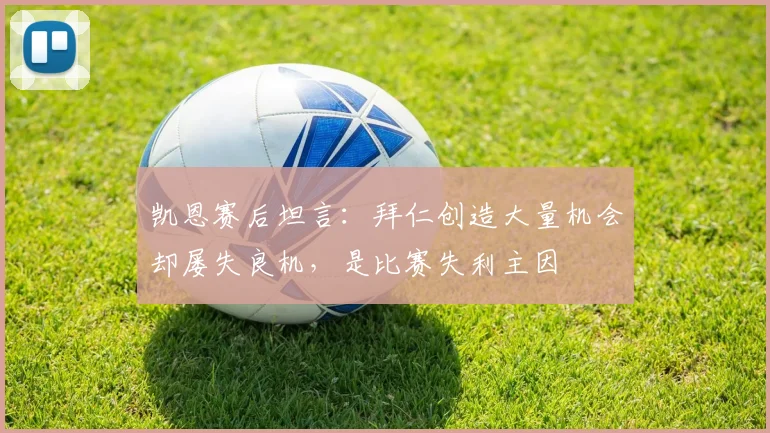 凯恩赛后坦言：拜仁创造大量机会却屡失良机，是比赛失利主因
