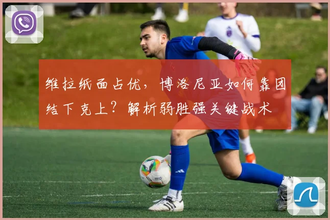 维拉纸面占优，博洛尼亚如何靠团结下克上？解析弱胜强关键战术