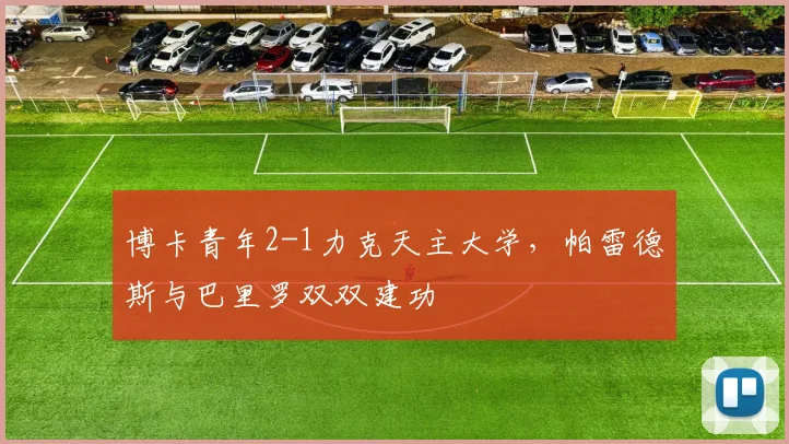 博卡青年2-1力克天主大学，帕雷德斯与巴里罗双双建功