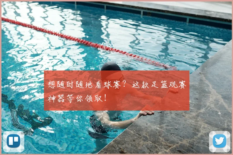 想随时随地看球赛？这款足篮观赛神器等你领取！